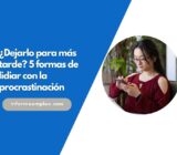 ¿Dejarlo para más tarde? 5 formas de lidiar con la procrastinación