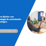 Cómo diseñar una estrategia de contratación tecnológica preparada para el futuro